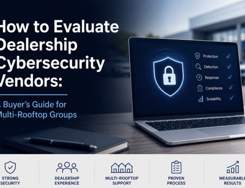 How to Evaluate Dealership Cybersecurity Vendors: A Buyer’s Guide for Multi-Rooftop Groups